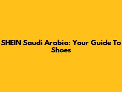 SHEIN Saudi Arabia: Your Guide To Shoes