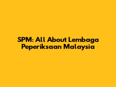 SPM: All About Lembaga Peperiksaan Malaysia