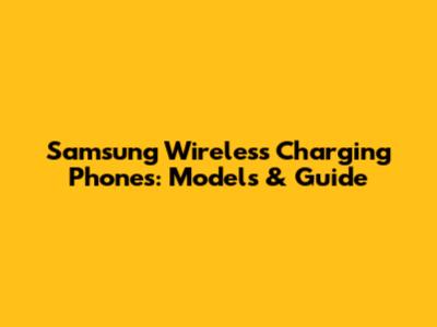 Samsung Wireless Charging Phones: Models & Guide