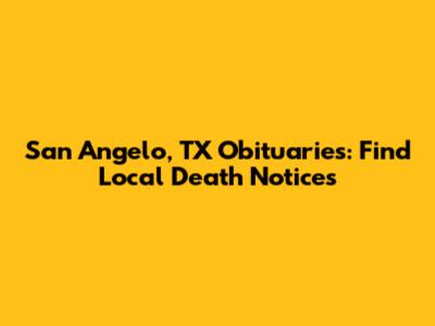 San Angelo, TX Obituaries: Find Local Death Notices
