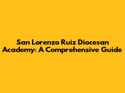 San Lorenzo Ruiz Diocesan Academy: A Comprehensive Guide