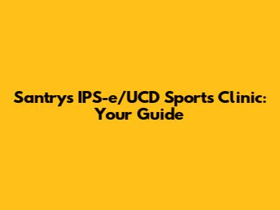 Santry's IPS-e/UCD Sports Clinic: Your Guide
