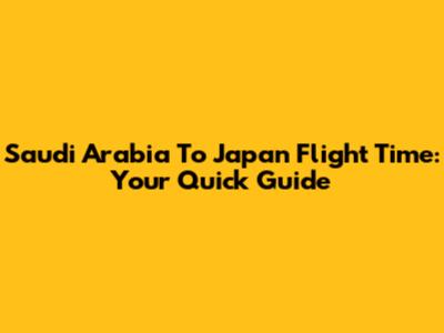 Saudi Arabia To Japan Flight Time: Your Quick Guide
