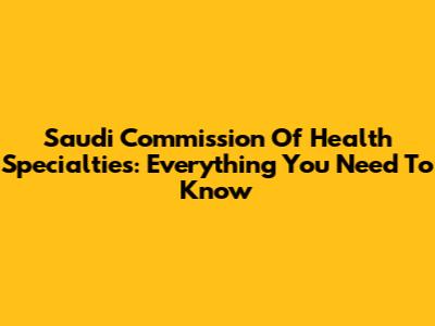 Saudi Commission Of Health Specialties: Everything You Need To Know
