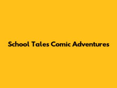 School Tales Comic Adventures