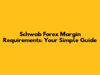 Schwab Forex Margin Requirements: Your Simple Guide