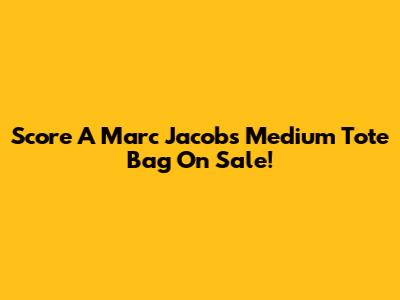 Score A Marc Jacobs Medium Tote Bag On Sale!