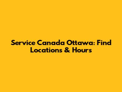 Service Canada Ottawa: Find Locations & Hours
