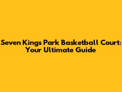 Seven Kings Park Basketball Court: Your Ultimate Guide