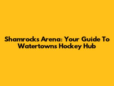 Shamrocks Arena: Your Guide To Watertown's Hockey Hub