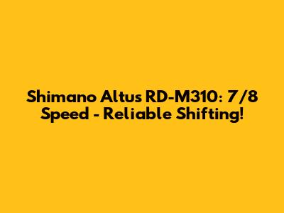 Shimano Altus RD-M310: 7/8 Speed - Reliable Shifting!
