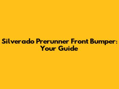 Silverado Prerunner Front Bumper: Your Guide