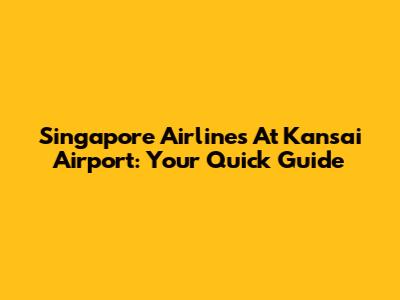 Singapore Airlines At Kansai Airport: Your Quick Guide