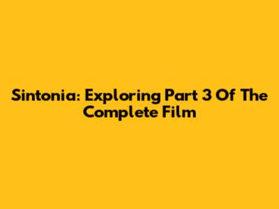 Sintonia: Exploring Part 3 Of The Complete Film
