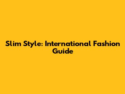 Slim Style: International Fashion Guide