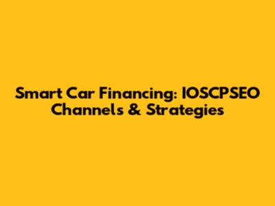 Smart Car Financing: IOSCPSEO Channels & Strategies