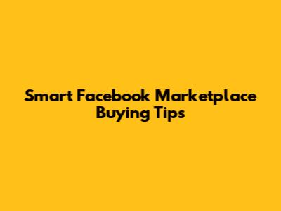 Smart Facebook Marketplace Buying Tips