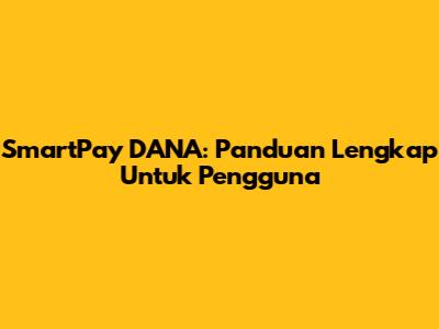 SmartPay DANA: Panduan Lengkap Untuk Pengguna