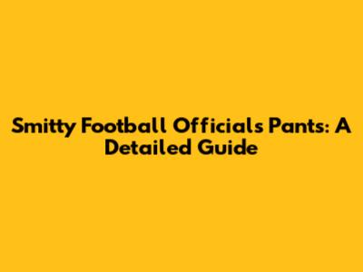 Smitty Football Officials Pants: A Detailed Guide
