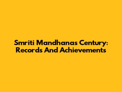 Smriti Mandhana's Century: Records And Achievements