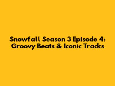 Snowfall Season 3 Episode 4: Groovy Beats & Iconic Tracks