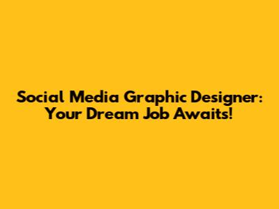 Social Media Graphic Designer: Your Dream Job Awaits!