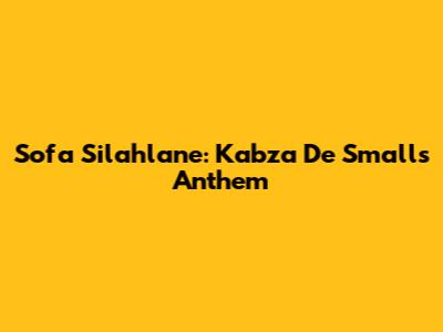 Sofa Silahlane: Kabza De Small's Anthem