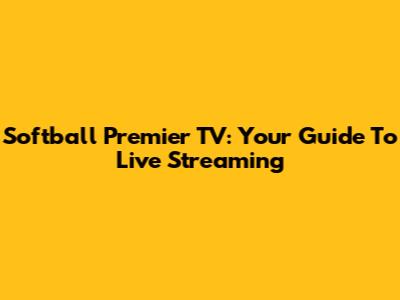 Softball Premier TV: Your Guide To Live Streaming