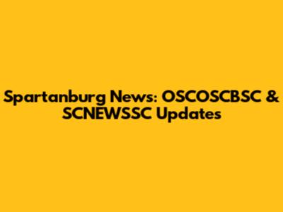 Spartanburg News: OSCOSCBSC & SCNEWSSC Updates