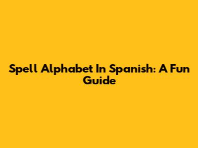 Spell Alphabet In Spanish: A Fun Guide