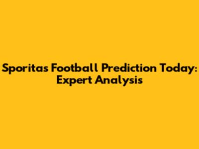 Sporita's Football Prediction Today: Expert Analysis
