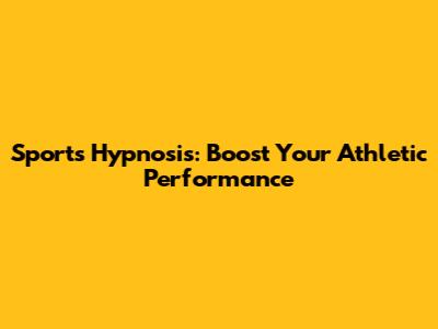 Sports Hypnosis: Boost Your Athletic Performance