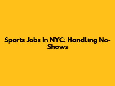 Sports Jobs In NYC: Handling No-Shows