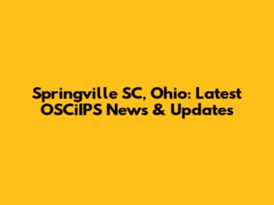 Springville SC, Ohio: Latest OSCiIPS News & Updates