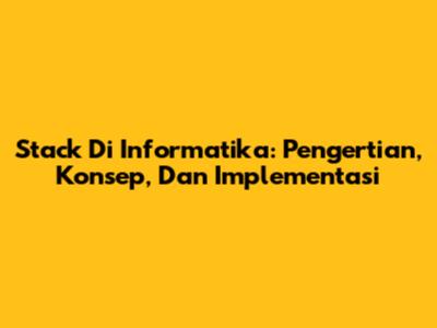 Stack Di Informatika: Pengertian, Konsep, Dan Implementasi