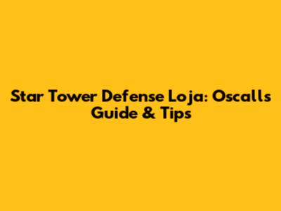Star Tower Defense Loja: Oscalls Guide & Tips