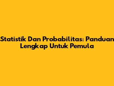Statistik Dan Probabilitas: Panduan Lengkap Untuk Pemula