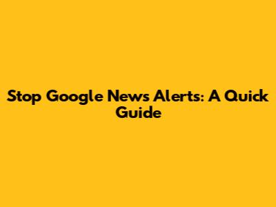 Stop Google News Alerts: A Quick Guide
