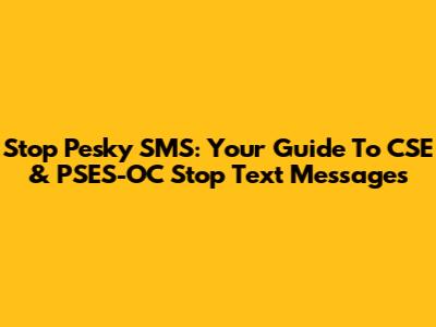 Stop Pesky SMS: Your Guide To CSE & PSES-OC Stop Text Messages