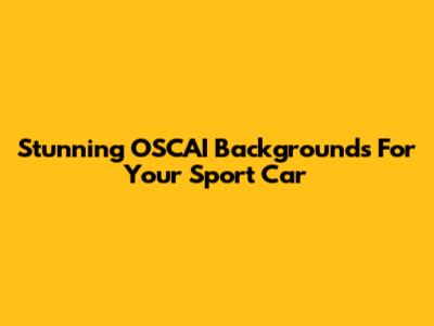 Stunning OSCAI Backgrounds For Your Sport Car