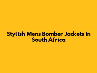 Stylish Men's Bomber Jackets In South Africa