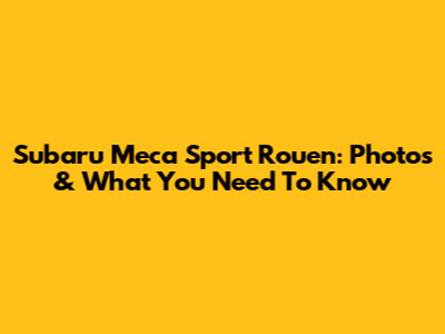 Subaru Meca Sport Rouen: Photos & What You Need To Know