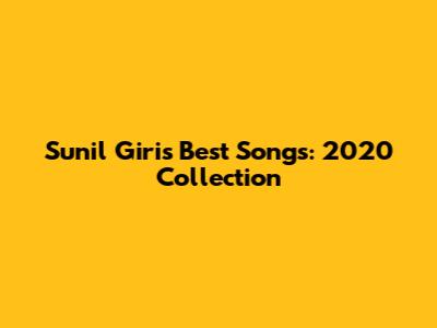 Sunil Giri's Best Songs: 2020 Collection
