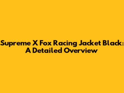 Supreme X Fox Racing Jacket Black: A Detailed Overview