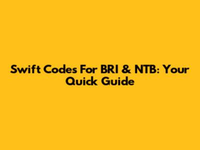 Swift Codes For BRI & NTB: Your Quick Guide