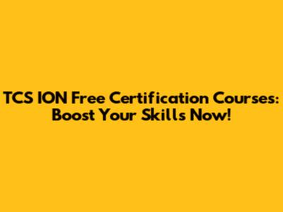 TCS ION Free Certification Courses: Boost Your Skills Now!