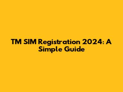 TM SIM Registration 2024: A Simple Guide