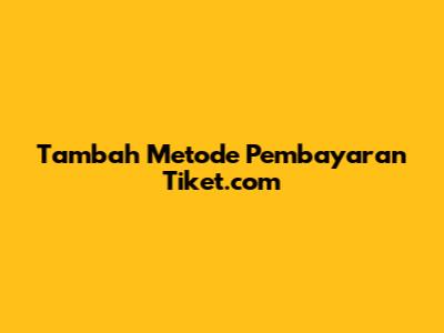 Tambah Metode Pembayaran Tiket.com