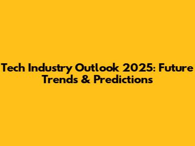 Tech Industry Outlook 2025: Future Trends & Predictions