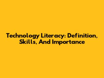 Technology Literacy: Definition, Skills, And Importance